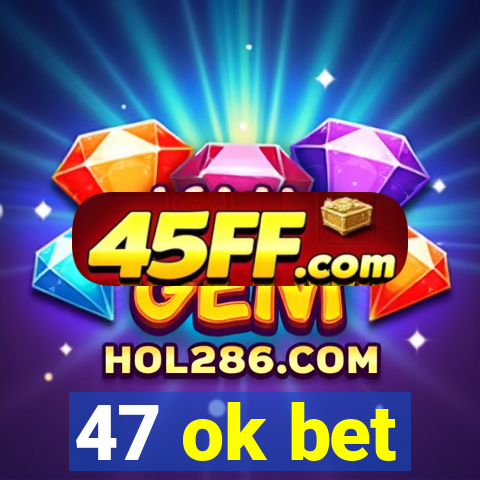 47 ok bet